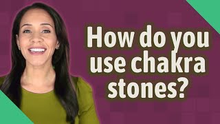 How do you use chakra stones? How do you use chakra stones?