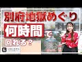 別府地獄めぐりってどのくらいで回れるの？