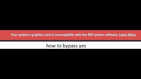 How to bypass the system graphics card being incompatible with rift system hardware.