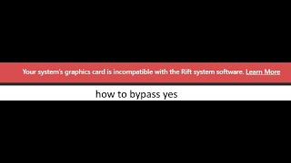 How to bypass the system graphics card being incompatible with rift system hardware. screenshot 4