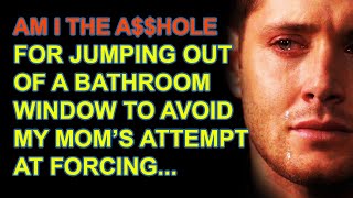 AITA for jumping out of a bathroom window to avoid my mom’s attempt at forcing... (r/AskReddit)