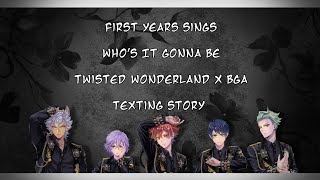 Who's It Gonna Be / ft. the first years / Twisted Wonderland x BgA texting story