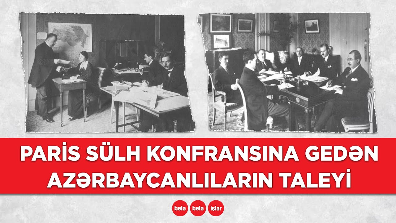 Paris Sülh Konfransına gedən azərbaycanlıların taleyi (səsli)