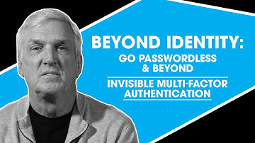 Beyond Identity: Go Passwordless and Beyond. Invisible Multi-Factor Authentication.