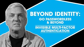 Beyond Identity: Go Passwordless and Beyond. Invisible Multi-Factor Authentication.