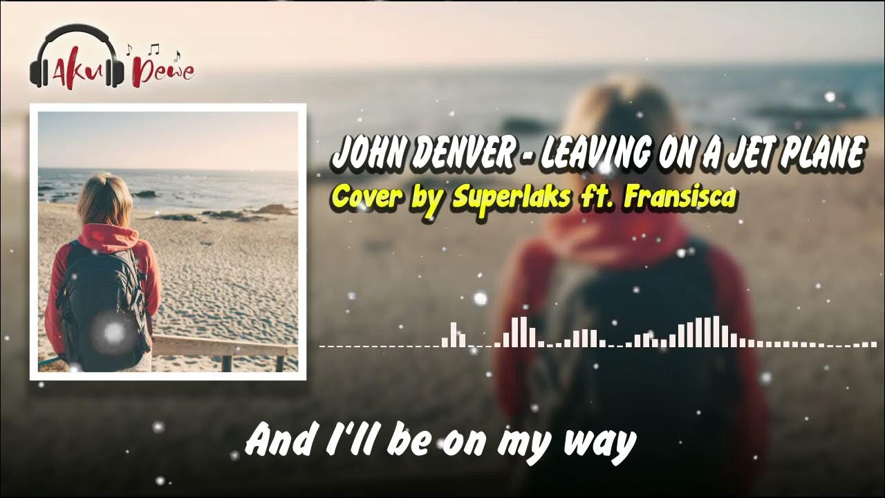 Lirik Lagu LEAVONG ON A JETPLANE - JOHN DENVER | Cover by Superlaks ft. Fransisca Lirik Lagu LEAVONG ON A JETPLANE - JOHN DENVER | Cover by Superlaks ft. Fransisca