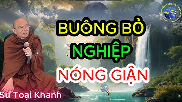 Buông Bỏ Nghiệp NÓNG GIẬN Để Tỉnh Tâm Bình An (rất hay) | Sư Toại Khanh.