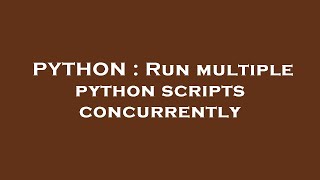 PYTHON : Run multiple python scripts concurrently