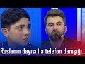 Ruslanın dayısı ilə telefon danışığı (BizimləSən)