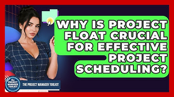 Why Is Project Float Crucial For Effective Project Scheduling? - The Project Manager Toolkit