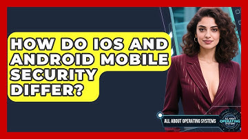 How Do iOS And Android Mobile Security Differ? - All About Operating Systems