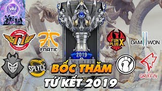 KẾT QUẢ BỐC THĂM & LỊCH THI ĐẤU TỨ KẾT CKTG 2019: SKT RỘNG CỬA BÁN KẾT!
