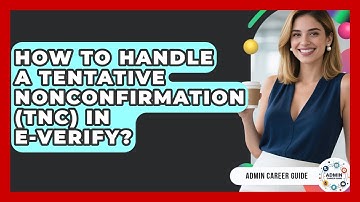 How To Handle A Tentative Nonconfirmation (TNC) In E-Verify? - Admin Career Guide