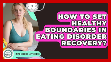 How To Set Healthy Boundaries In Eating Disorder Recovery? - Eating Disorder Support Hub
