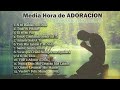 Media Hora de Adoracion - Medley de Adoración - Compilación Cantos de Adoración - Coros Feliz Music
