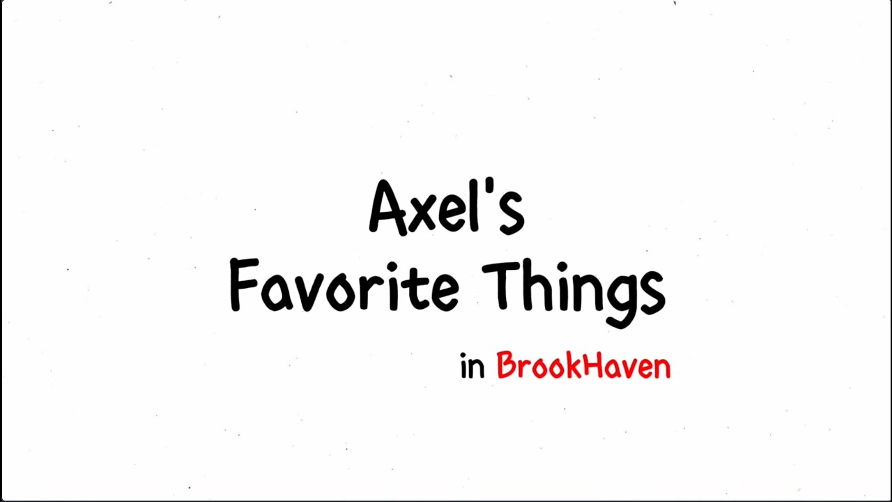 Axel's Favorite Things in Brookhaven