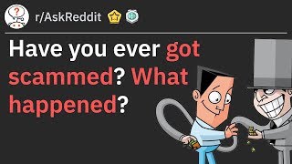 Have you ever got scammed? What happened? (r/AskReddit)