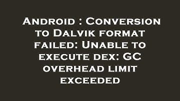 Android : Conversion to Dalvik format failed: Unable to execute dex: GC overhead limit exceeded