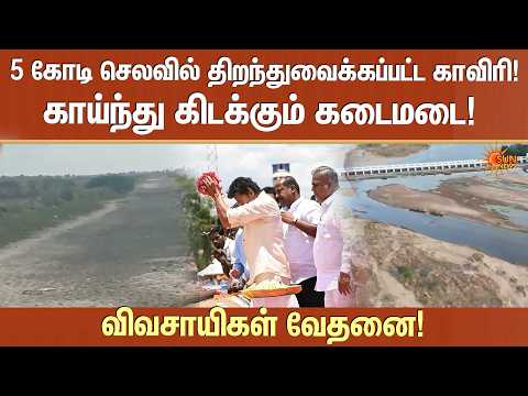 5 கோடி செலவில் திறந்துவைக்கப்பட்ட காவிரி! காய்ந்து கிடைக்கும் கடைமடை! விவசாயிகள் வேதனை! | Sun News