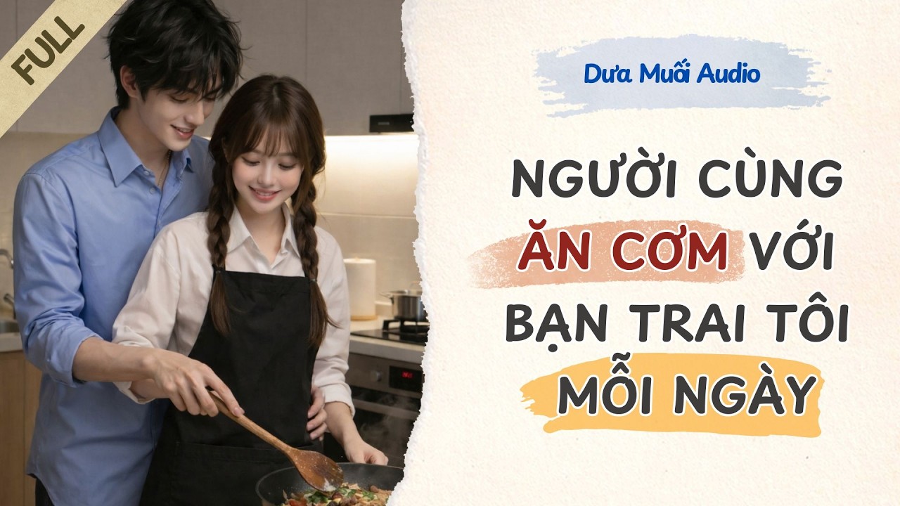 [Truyện Audio] Người Cùng Ăn Cơm Với Bạn Trai Tôi Mỗi Ngày - FULL