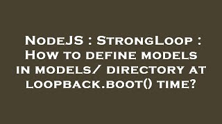 NodeJS : StrongLoop : How to define models in models/ directory at loopback.boot() time?