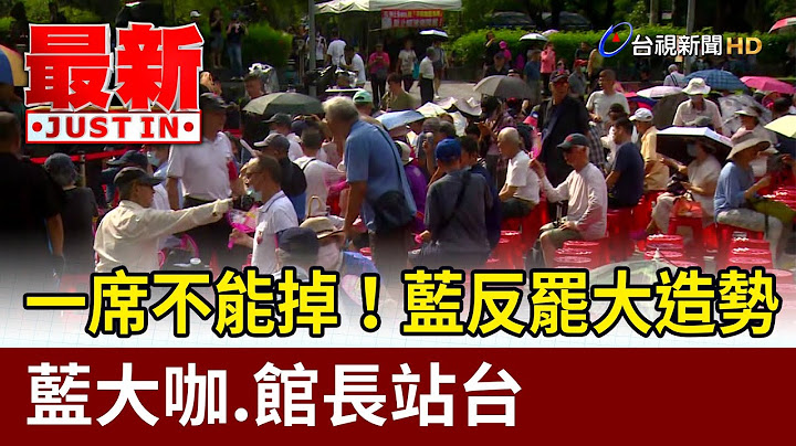 一席不能掉！藍反罷大造勢 藍大咖.館長站台【最新快訊】