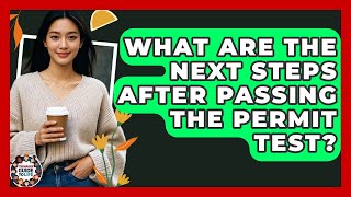 What Are The Next Steps After Passing The Permit Test? - Teenager Guide to Life