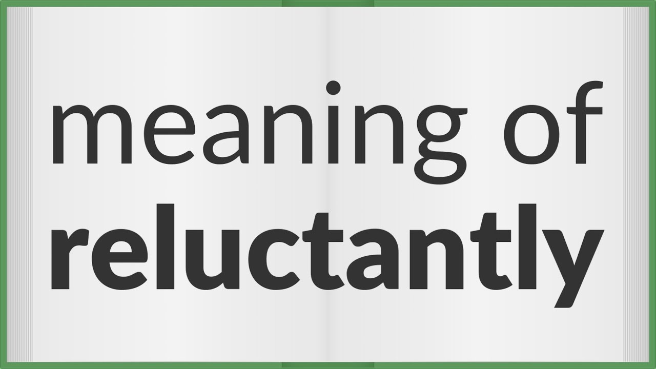 Reluctantly Meaning Of Reluctantly YouTube Reluctantly Meaning Of Reluctantly YouTube