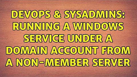 DevOps & SysAdmins: Running a Windows service under a domain account from a non-member server