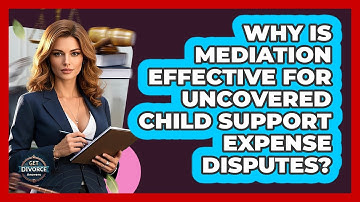 Why Is Mediation Effective For Uncovered Child Support Expense Disputes? - Get Divorce Answers