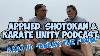 Applied Shotokan & Karate Unity Post-Seminar Podcast Part III: "BREAK THE FORM"