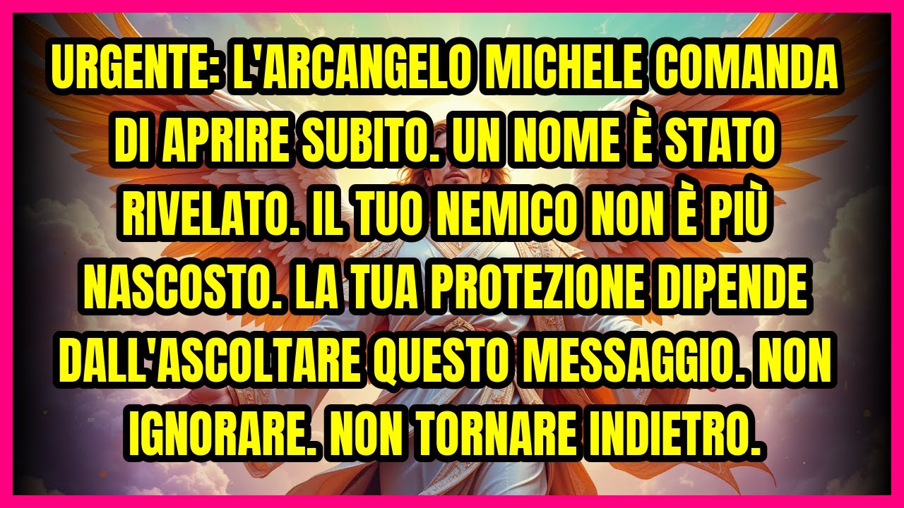 URGENTE: L'ARCANGELO MICHELE COMANDA DI APRIRE SUBITO. UN NOME È STATO RIVELATO. IL TUO NEMICO NO...