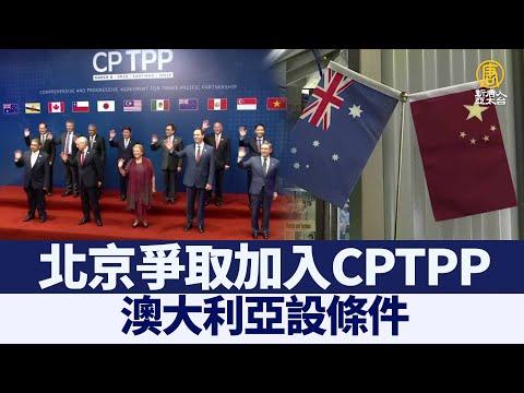 北京争取加入CPTPP 澳大利亚设条件