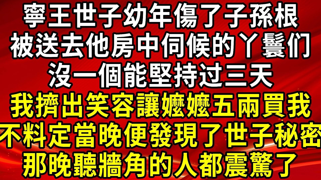 寧王世子幼年傷了子孫根。被送去他房中伺候的丫鬟们。沒一個能堅持过三天。我擠出笑容讓嬤嬤五兩買我。不料定當晚便發現了世子秘密。那晚聽牆角的人都震驚了