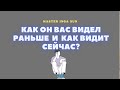 КАК ОН ВАС ВИДЕЛ РАНЬШЕ И КАК ВИДИТ СЕЙЧАС?