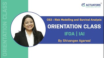 CS2 : Risk Modelling and Survival Analysis | Orientation Class | By Shivangee Agarwal | IFoA | IAI