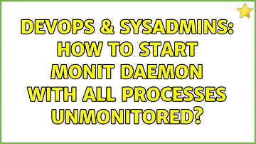 DevOps & SysAdmins: How to start monit daemon with all processes unmonitored?
