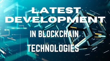 The Latest Developments in Blockchain Technology: What You Need to Know