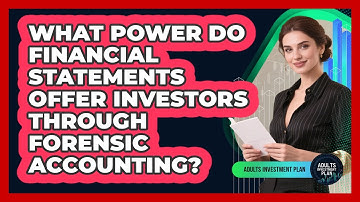 What Power Do Financial Statements Offer Investors Through Forensic Accounting?