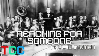 Reaching For Someone - Paul Whiteman & His Orchestra 1929
