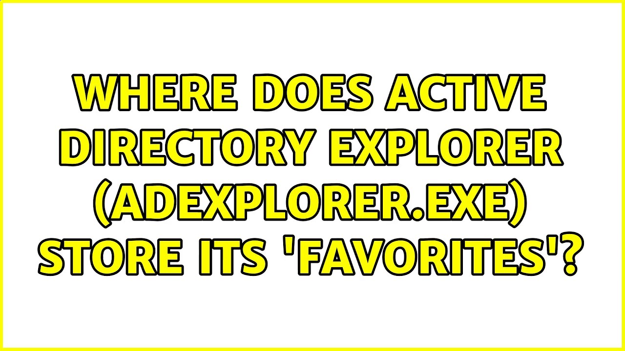 Exe Ad Where does Active Directory Explorer (ADExplorer.exe) store its ...