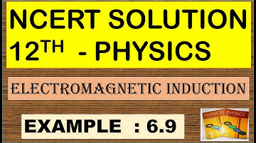 NCERT SOLUTION | CLASS 12 PHYSICS | EXAMPLE 6.9 | ELECTROMAGNETIC INDUCTION | CBSE NEET IIT JEE KVPY