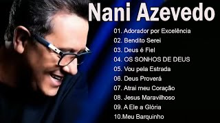 Nani Azevedo - Adorador por Excelência ,.. Top 10 (SÓ AS MELHORES)