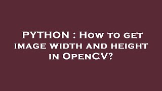 PYTHON : How to get image width and height in OpenCV?