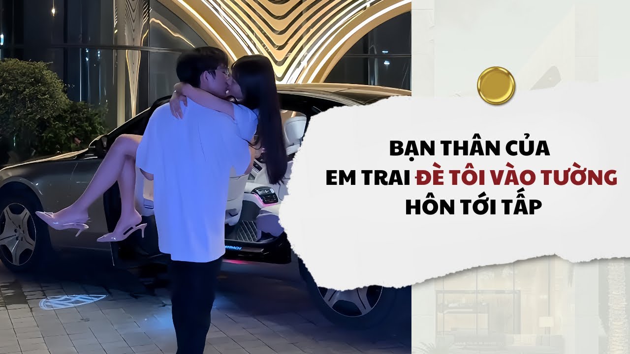 [Audio] Bạn Thân Của Em Trai Đè Tôi Vào Tường Hôn Tới Tấp | Mắc Cỡ Audio 