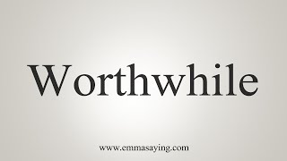 How To Say Worthwhile