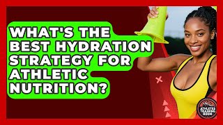 What's The Best Hydration Strategy For Athletic Nutrition? - Athletes Training Room