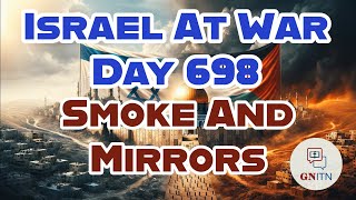 GNITN Special Edition Israel At War Day 698: Smoke And Mirrors
