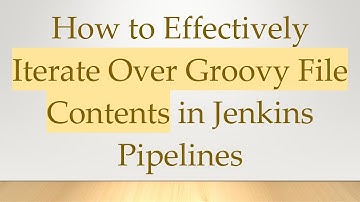 How to Effectively Iterate Over Groovy File Contents in Jenkins Pipelines