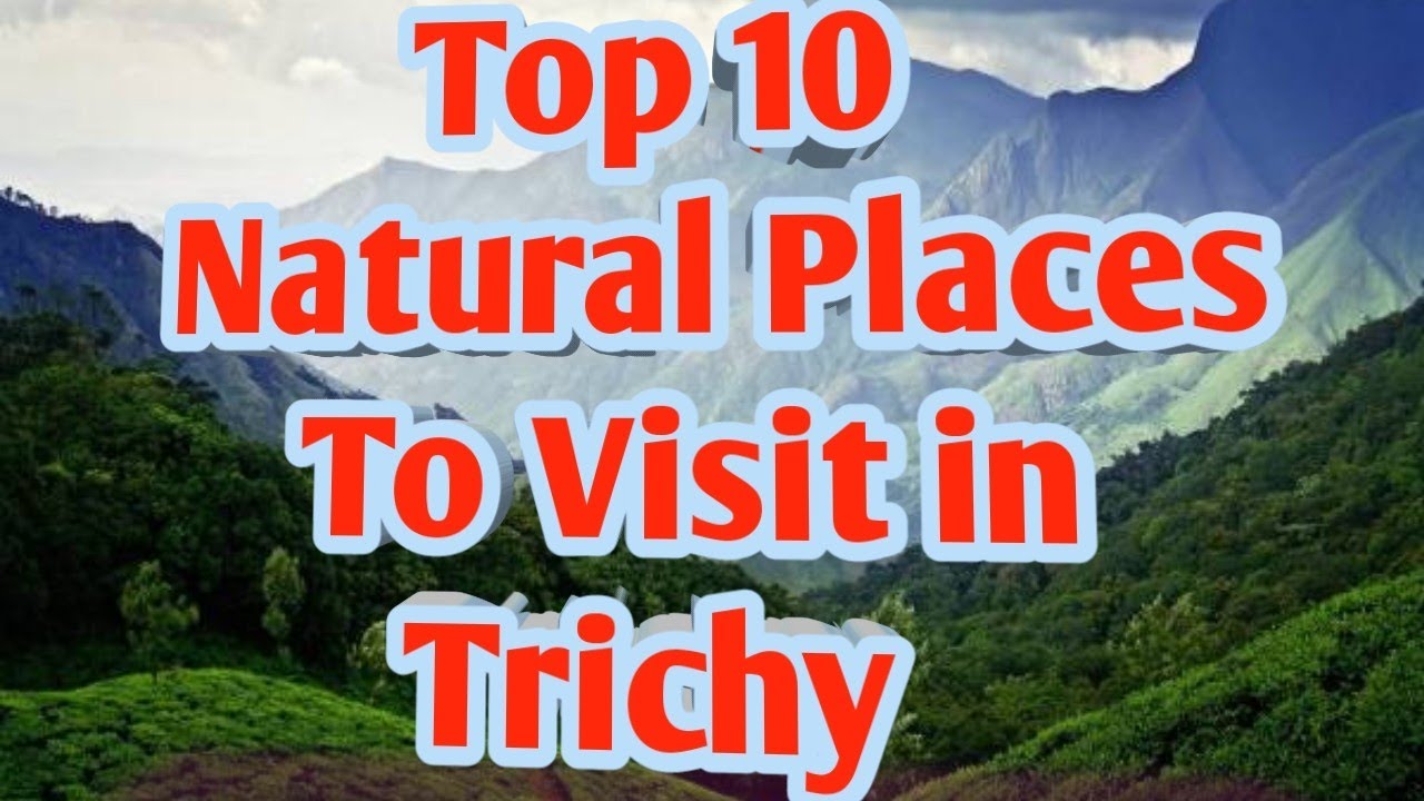 Top ten Natural Places to visit in Trichy | Enchanting Tamil Nadu